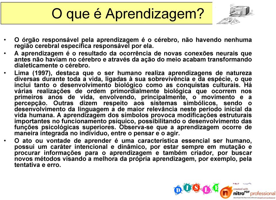 Lima (1997), destaca que o ser humano realiza aprendizagens de natureza diversas durante toda a vida, ligadas à sua sobrevivência e da espécie, o que inclui tanto o desenvolvimento biológico como as