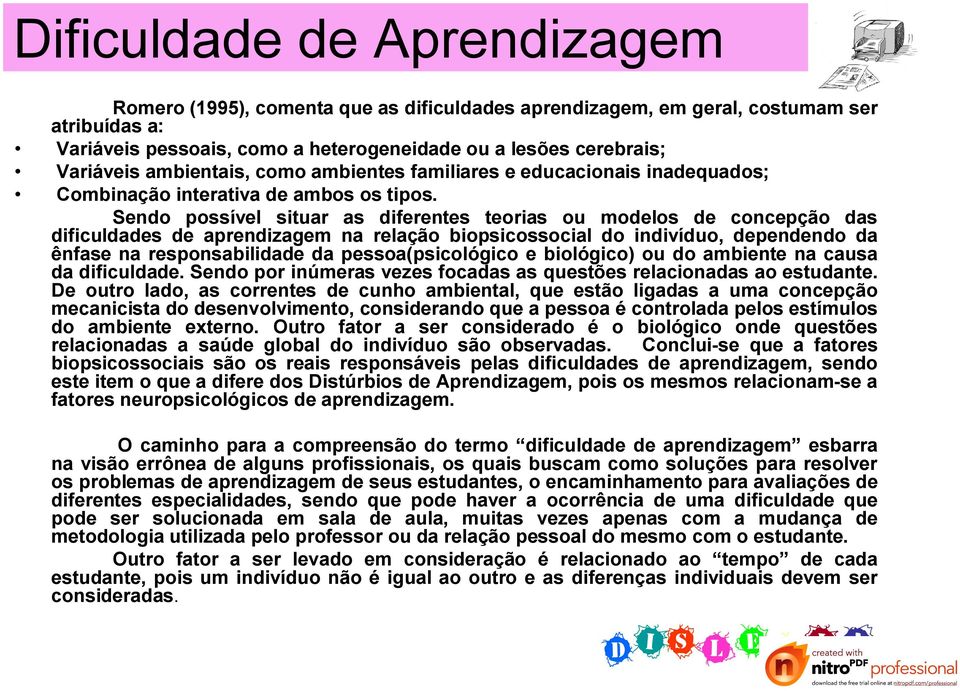 Sendo possível situar as diferentes teorias ou modelos de concepção das dificuldades de aprendizagem na relação biopsicossocial do indivíduo, dependendo da ênfase na responsabilidade da