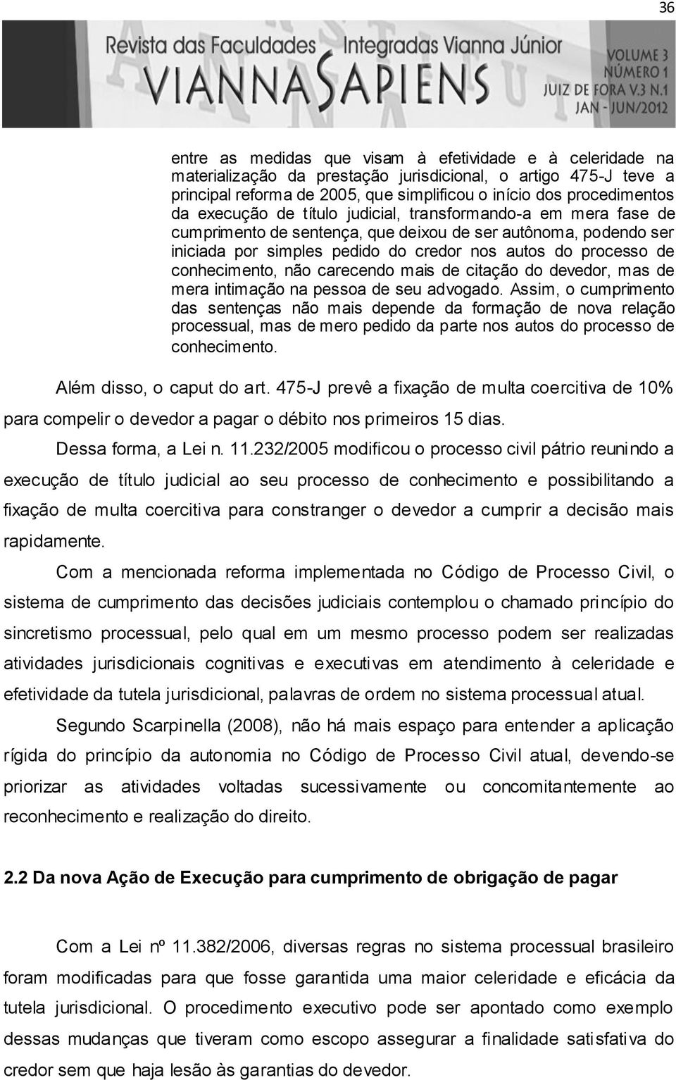 conhecimento, não carecendo mais de citação do devedor, mas de mera intimação na pessoa de seu advogado.