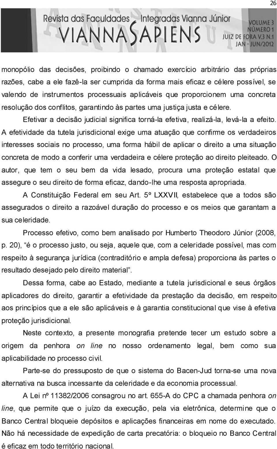 A efetividade da tutela jurisdicional exige uma atuação que confirme os verdadeiros interesses sociais no processo, uma forma hábil de aplicar o direito a uma situação concreta de modo a conferir uma