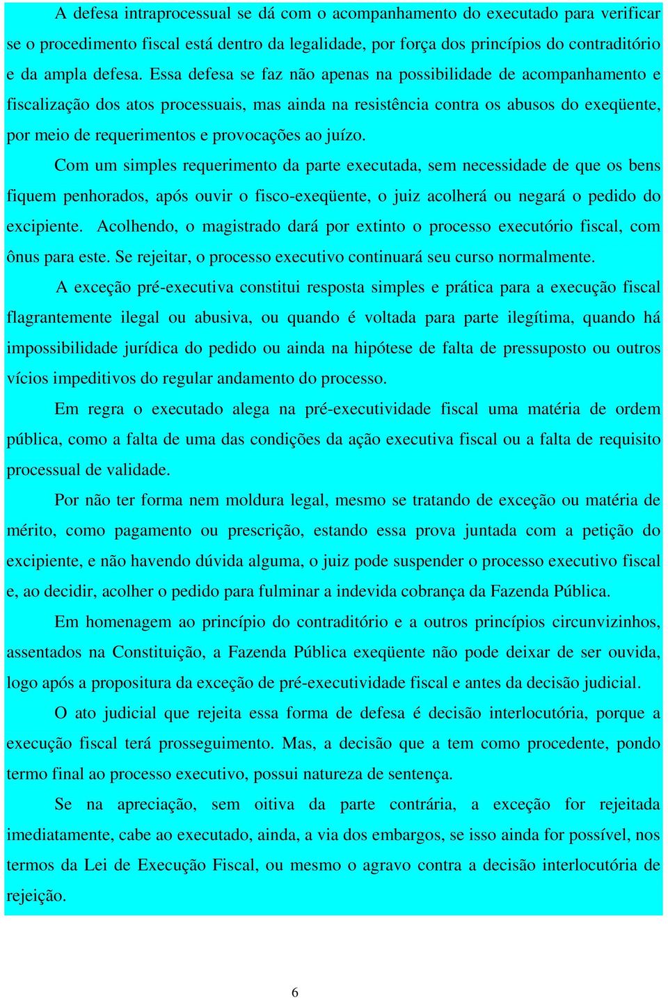 ao juízo. Com um simples requerimento da parte executada, sem necessidade de que os bens fiquem penhorados, após ouvir o fisco-exeqüente, o juiz acolherá ou negará o pedido do excipiente.