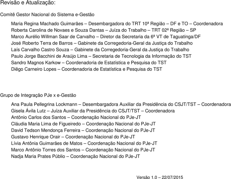 Laís Carvalho Castro Souza Gabinete da Corregedoria-Geral da Justiça do Trabalho Paulo Jorge Bacchini de Araújo Lima Secretaria de Tecnologia da Informação do TST Sandro Magnos Karkow Coordenadoria