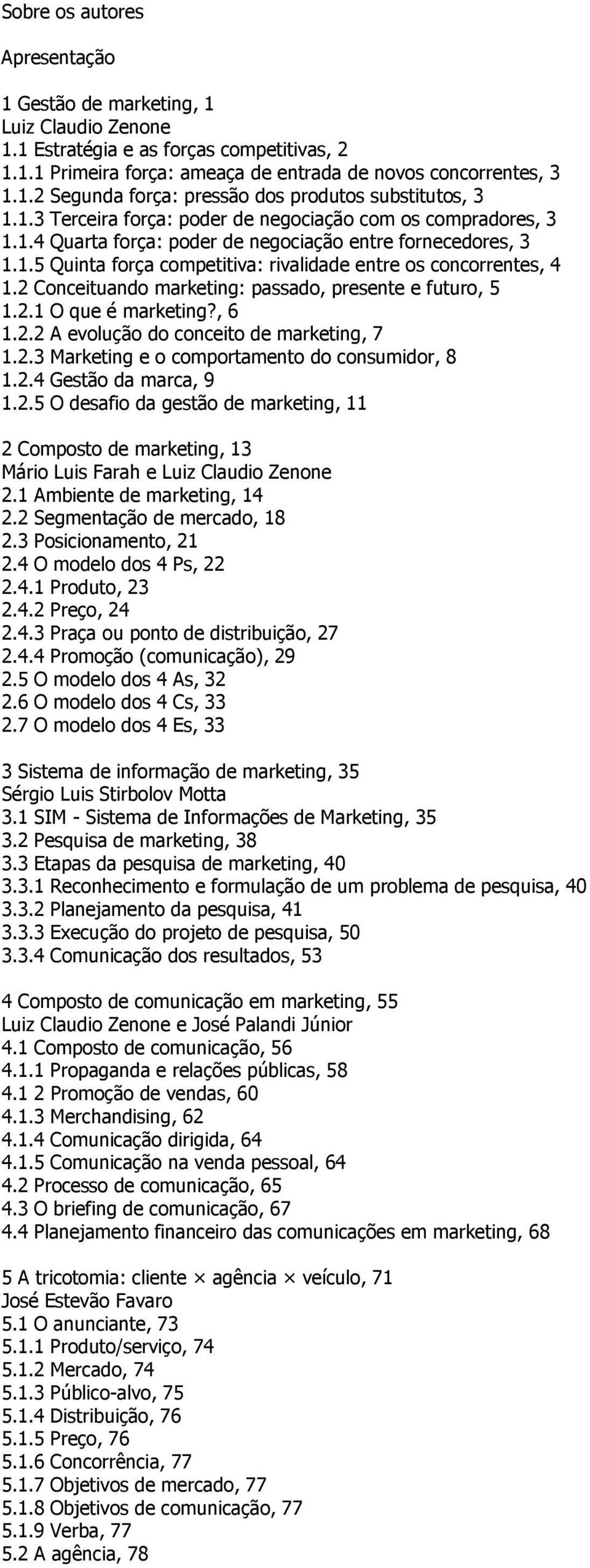 2 Conceituando marketing: passado, presente e futuro, 5 1.2.1 O que é marketing?, 6 1.2.2 A evolução do conceito de marketing, 7 1.2.3 Marketing e o comportamento do consumidor, 8 1.2.4 Gestão da marca, 9 1.