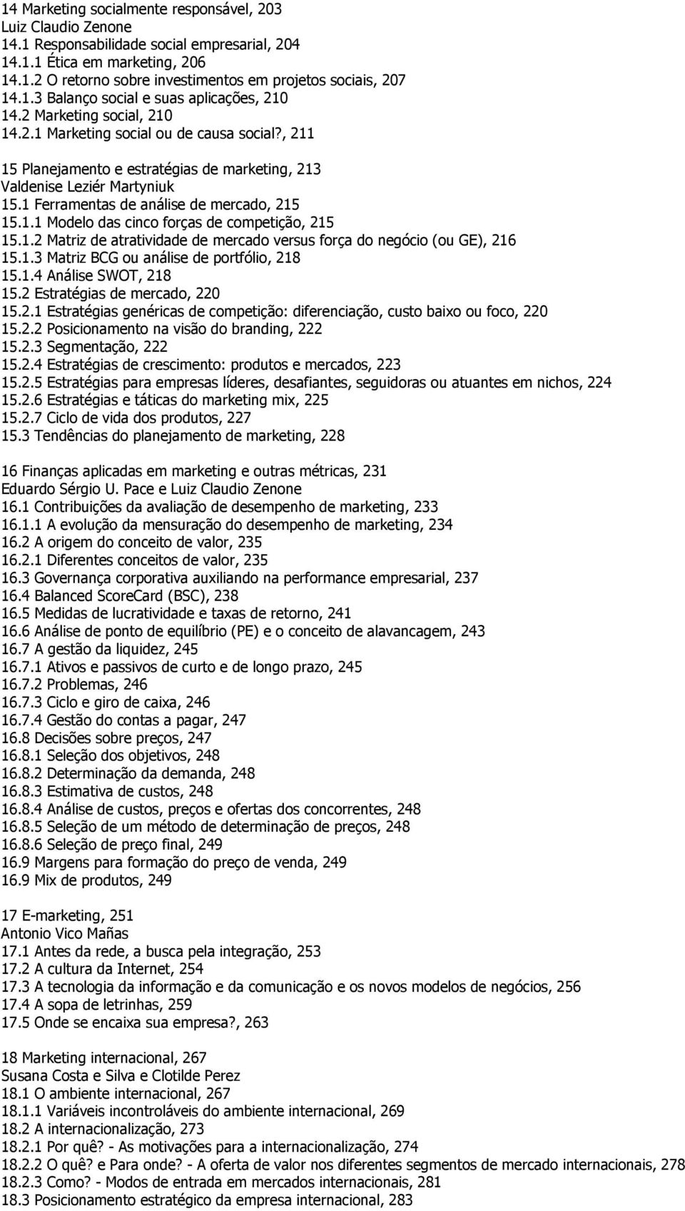 1.2 Matriz de atratividade de mercado versus força do negócio (ou GE), 216 15.1.3 Matriz BCG ou análise de portfólio, 218 15.1.4 Análise SWOT, 218 15.2 Estratégias de mercado, 220 15.2.1 Estratégias genéricas de competição: diferenciação, custo baixo ou foco, 220 15.