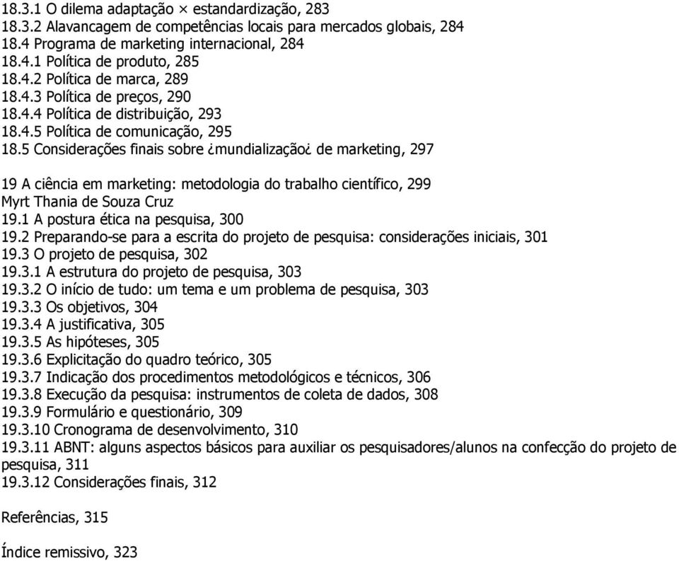 5 Considerações finais sobre mundialização de marketing, 297 19 A ciência em marketing: metodologia do trabalho científico, 299 Myrt Thania de Souza Cruz 19.1 A postura ética na pesquisa, 300 19.