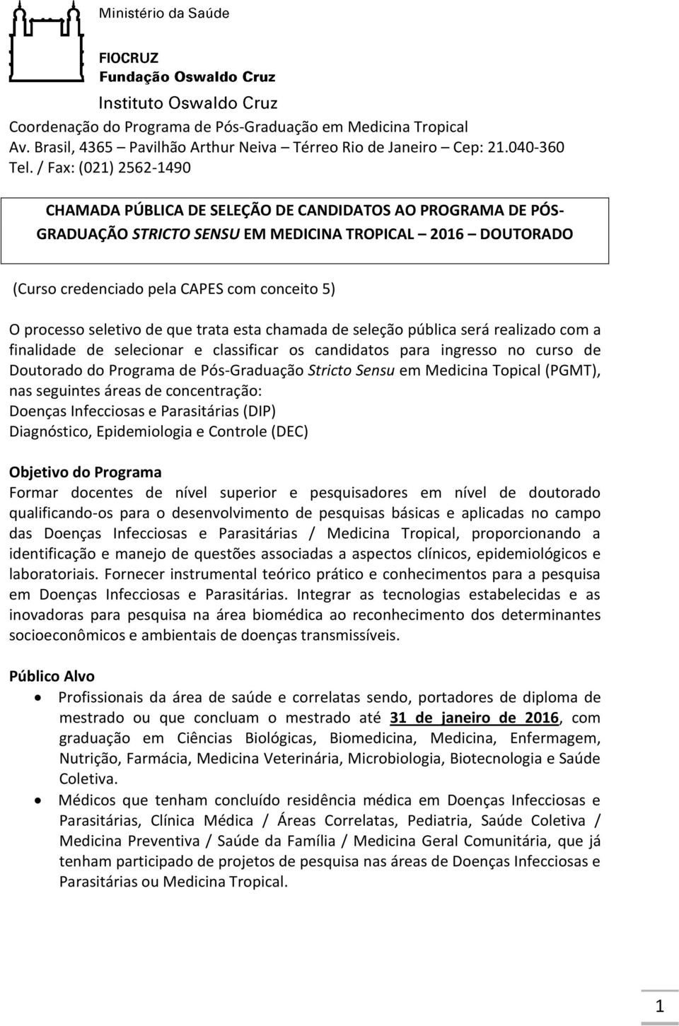 processo seletivo de que trata esta chamada de seleção pública será realizado com a finalidade de selecionar e classificar os candidatos para ingresso no curso de Doutorado do Programa de