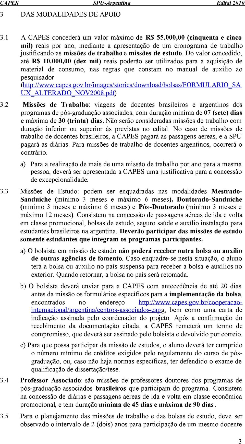 000,00 (dez mil) reais poderão ser utilizados para a aquisição de material de consumo, nas regras que constam no manual de auxílio ao pesquisador (http://www.capes.gov.