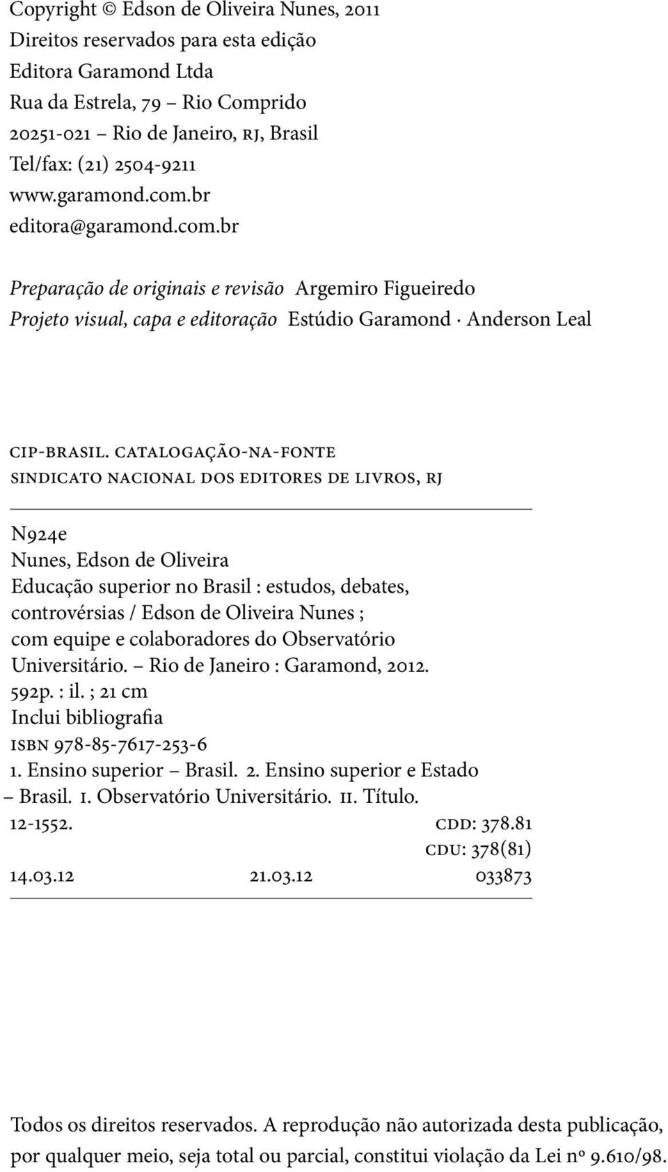 CATALOGAÇÃO-NA-FONTE SINDICATO NACIONAL DOS EDITORES DE LIVROS, RJ N924e Nunes, Edson de Oliveira Educação superior no Brasil : estudos, debates, controvérsias / Edson de Oliveira Nunes ; com equipe