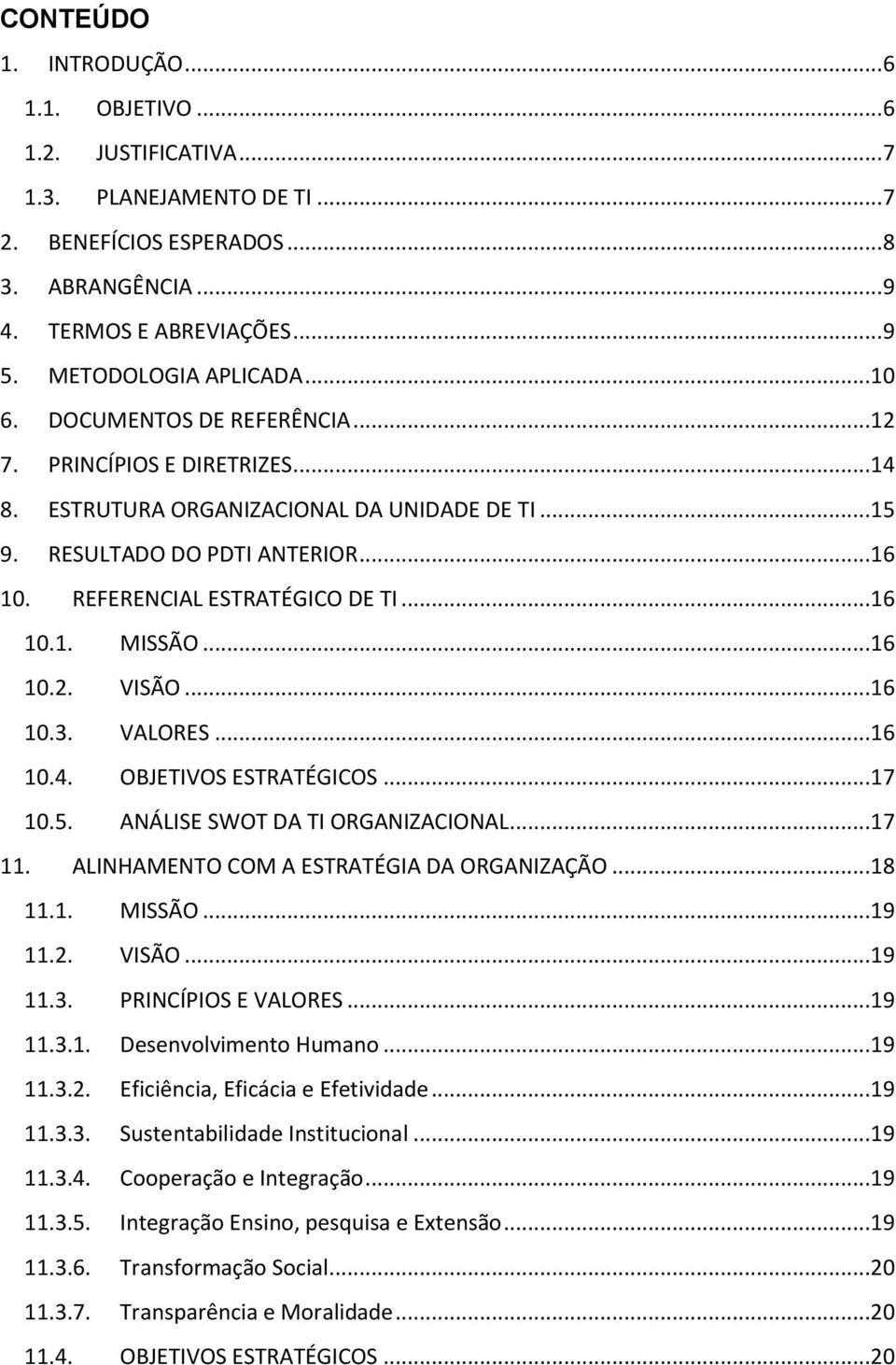 REFERENCIAL ESTRATÉGICO DE TI...16 10.1. MISSÃO...16 10.2. VISÃO...16 10.3. VALORES...16 10.4. OBJETIVOS ESTRATÉGICOS...17 10.5. ANÁLISE SWOT DA TI ORGANIZACIONAL...17 11.