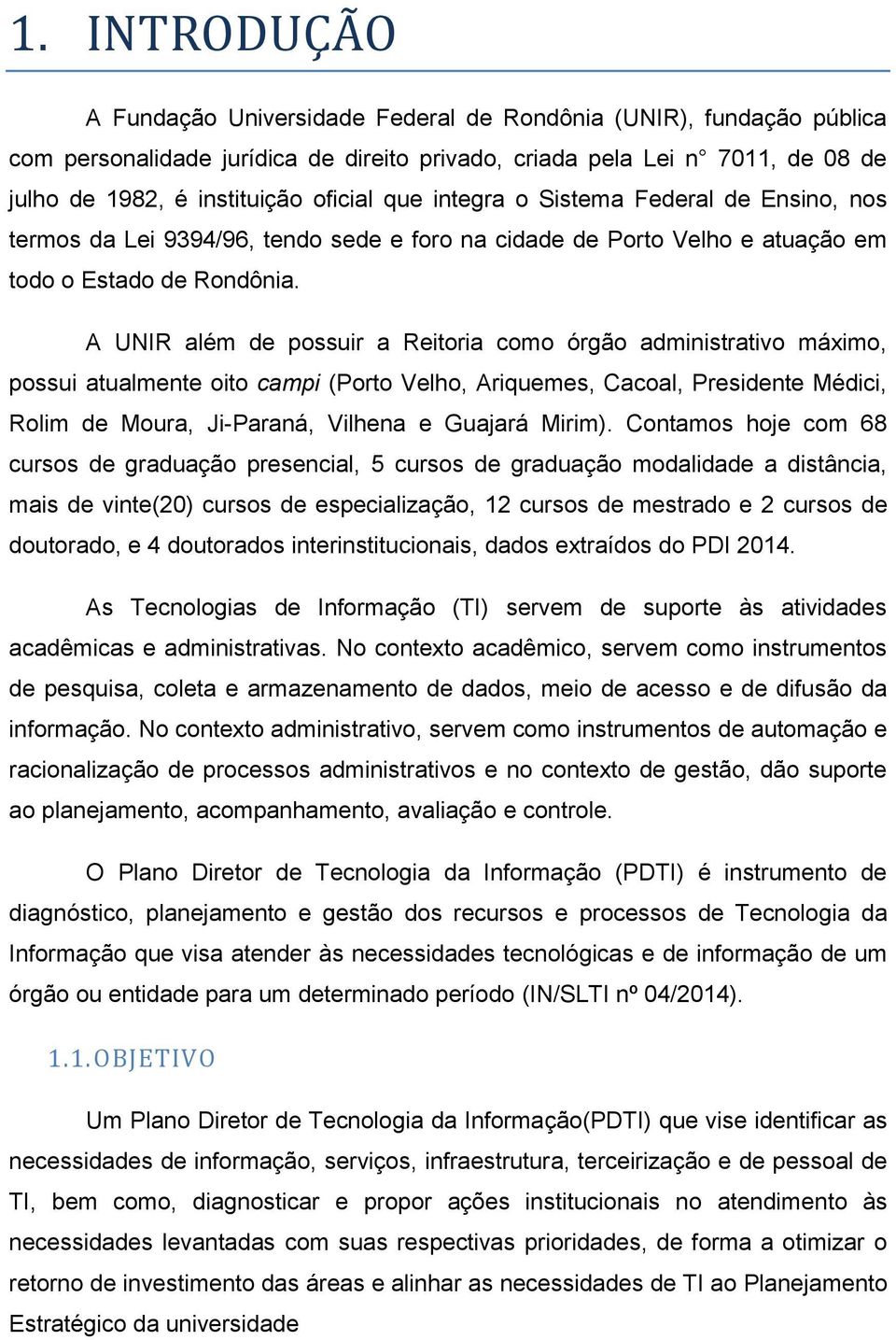 A UNIR além de possuir a Reitoria como órgão administrativo máximo, possui atualmente oito campi (Porto Velho, Ariquemes, Cacoal, Presidente Médici, Rolim de Moura, Ji-Paraná, Vilhena e Guajará