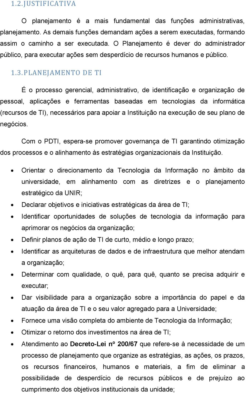 PLANEJAMENTO DE TI É o processo gerencial, administrativo, de identificação e organização de pessoal, aplicações e ferramentas baseadas em tecnologias da informática (recursos de TI), necessários