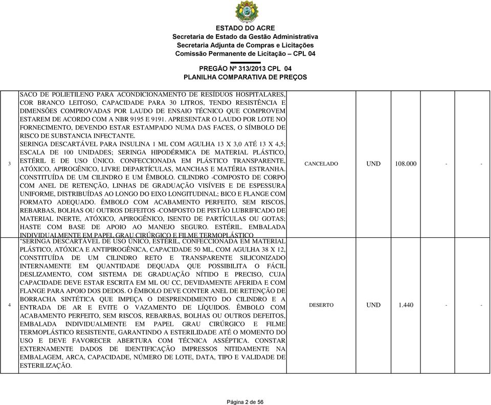 SERINGA DESCARTÁVEL PARA INSULINA 1 ML COM AGULHA 13 X 3,0 ATÉ 13 X 4,5; ESCALA DE 100 UNIDADES; SERINGA HIPODÉRMICA DE MATERIAL PLÁSTICO, ESTÉRIL E DE USO ÚNICO.