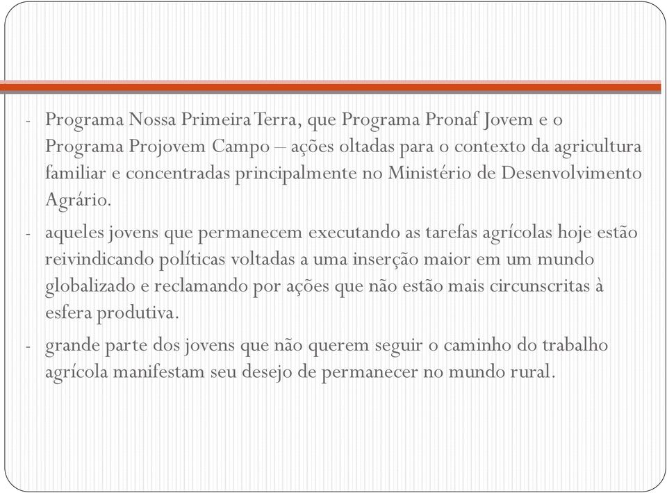 - aqueles jovens que permanecem executando as tarefas agrícolas hoje estão reivindicando políticas voltadas a uma inserção maior em um mundo