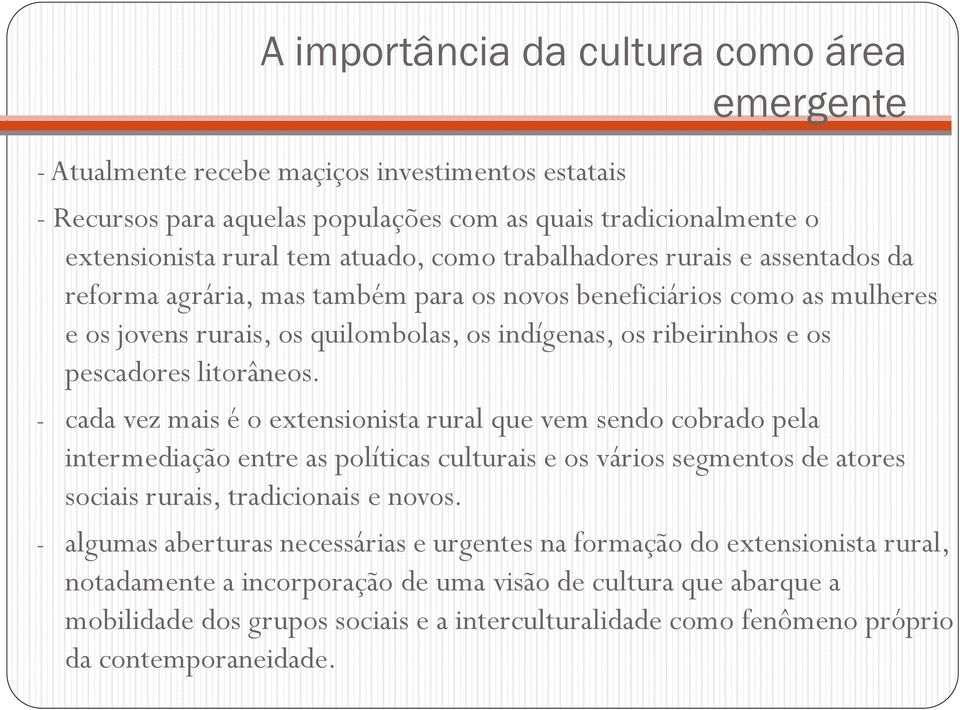 litorâneos. - cada vez mais é o extensionista rural que vem sendo cobrado pela intermediação entre as políticas culturais e os vários segmentos de atores sociais rurais, tradicionais e novos.