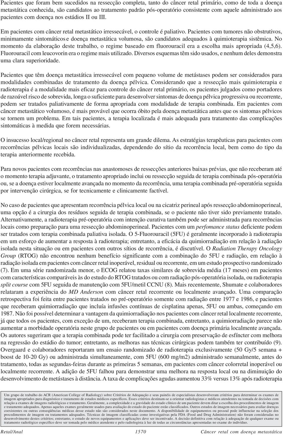 Pacientes com tumores não obstrutivos, minimamente sintomáticos e doença metastática volumosa, são candidatos adequados à quimioterapia sistêmica.