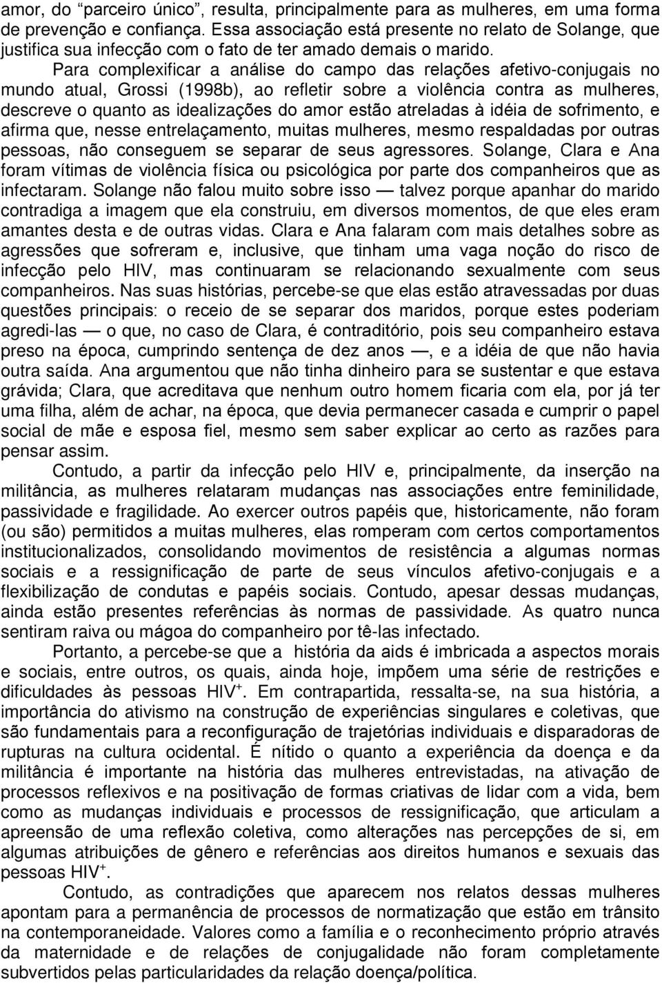 Para complexificar a análise do campo das relações afetivo-conjugais no mundo atual, Grossi (1998b), ao refletir sobre a violência contra as mulheres, descreve o quanto as idealizações do amor estão