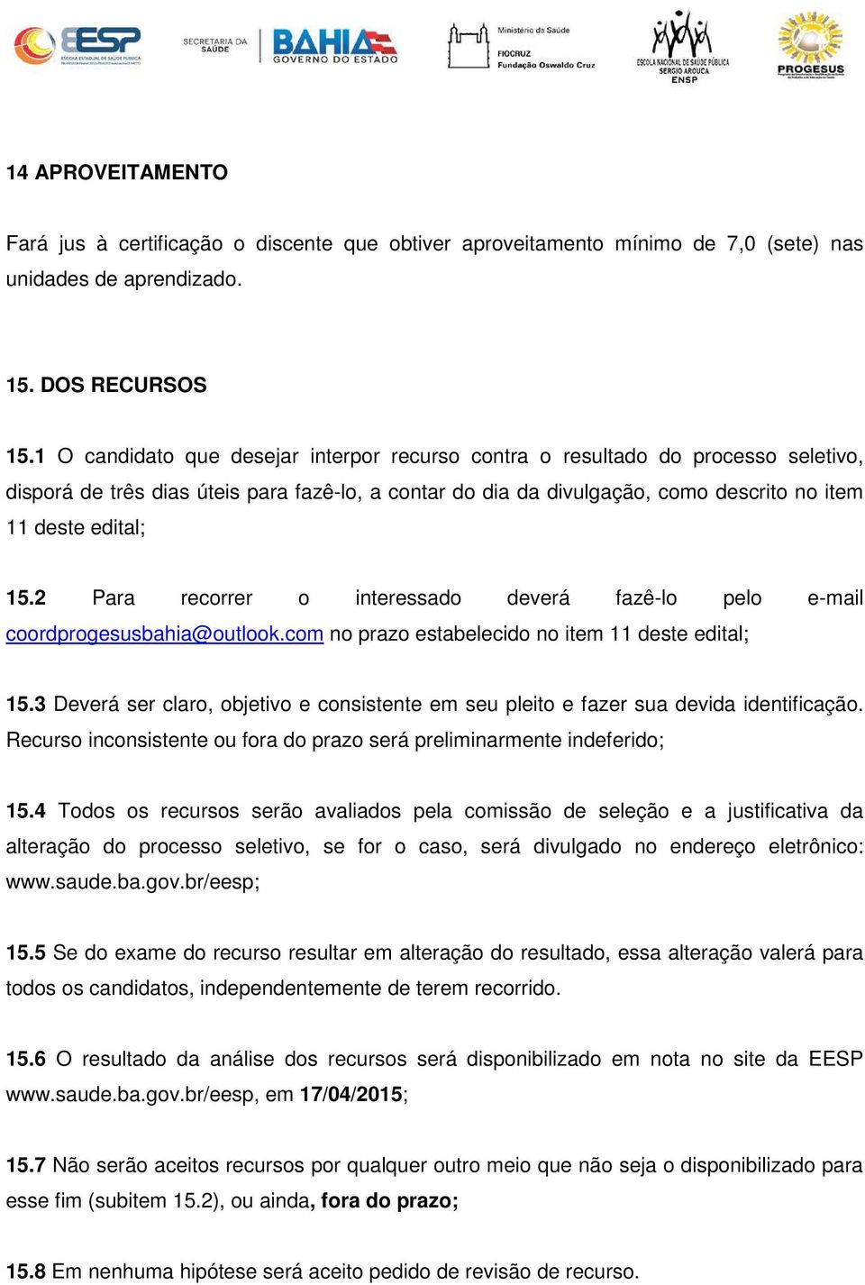 2 Para recorrer o interessado deverá fazê-lo pelo e-mail coordprogesusbahia@outlook.com no prazo estabelecido no item 11 deste edital; 15.