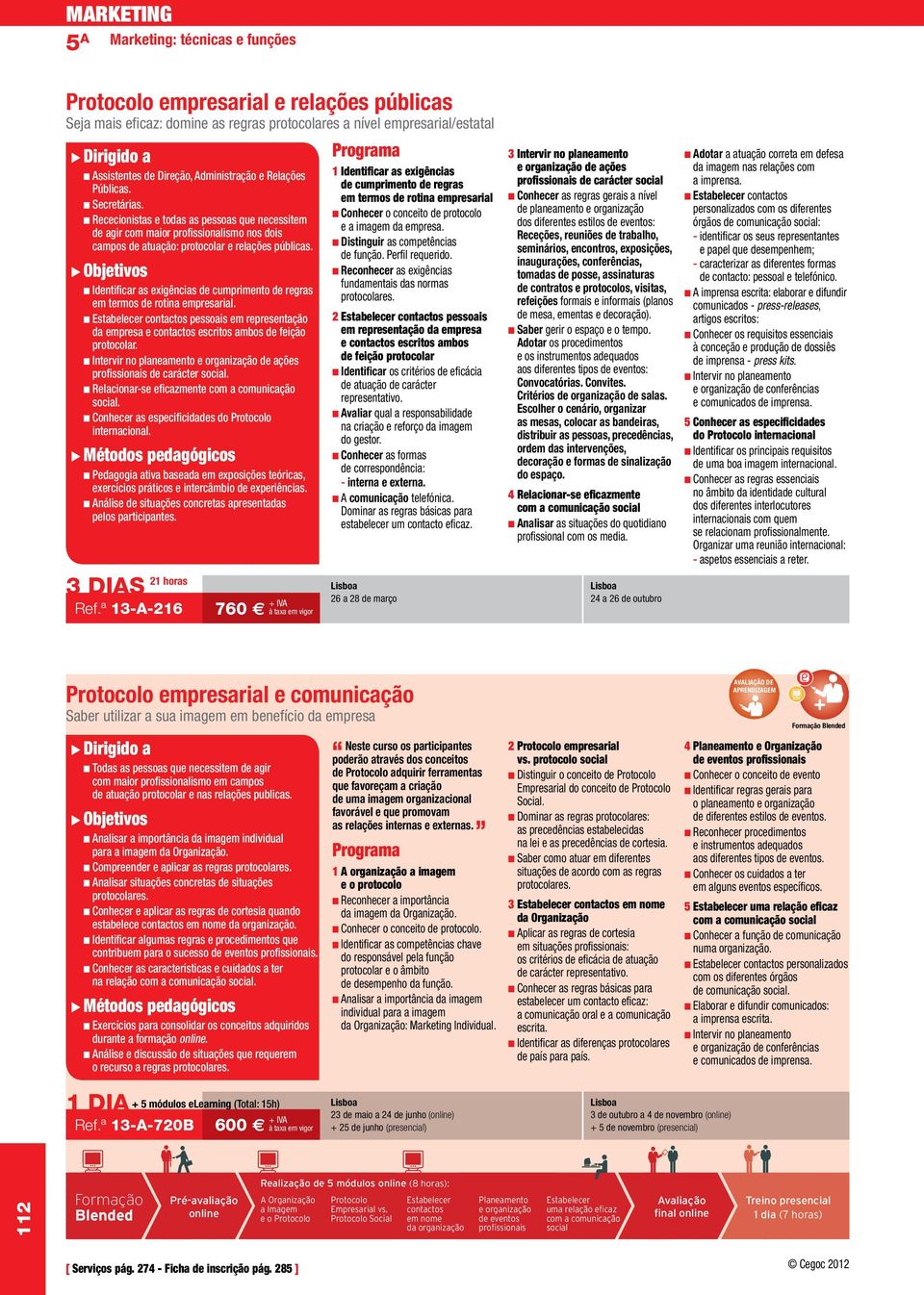 n Identificar as exigências de cumprimento de regras em termos de rotina empresarial. n Estabelecer contactos pessoais em representação da empresa e contactos escritos ambos de feição protocolar.