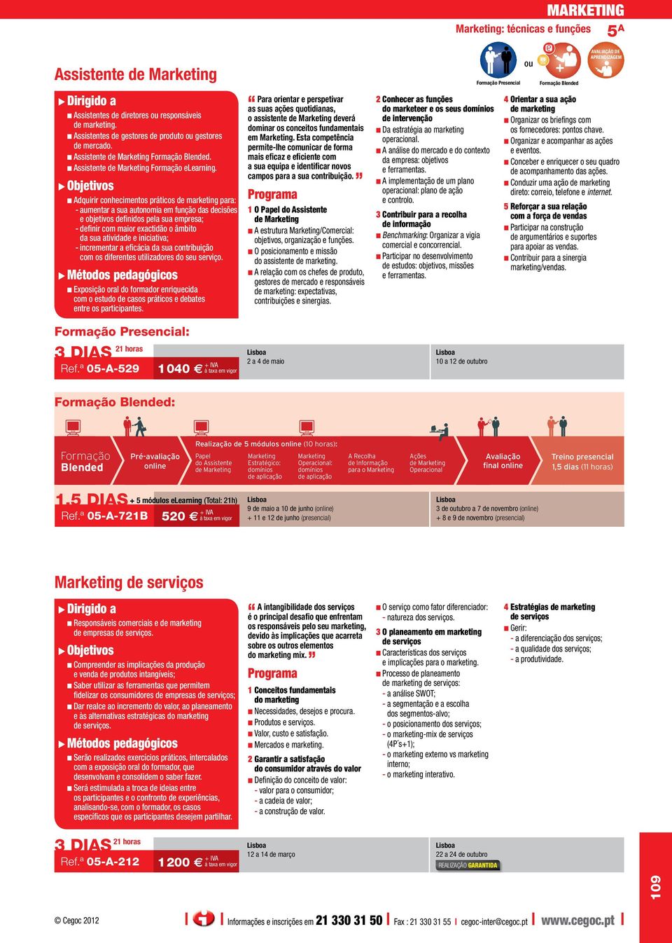 n Adquirir conhecimentos práticos de marketing para: - aumentar a sua autonomia em função das decisões e objetivos definidos pela sua empresa; - definir com maior exactidão o âmbito da sua atividade