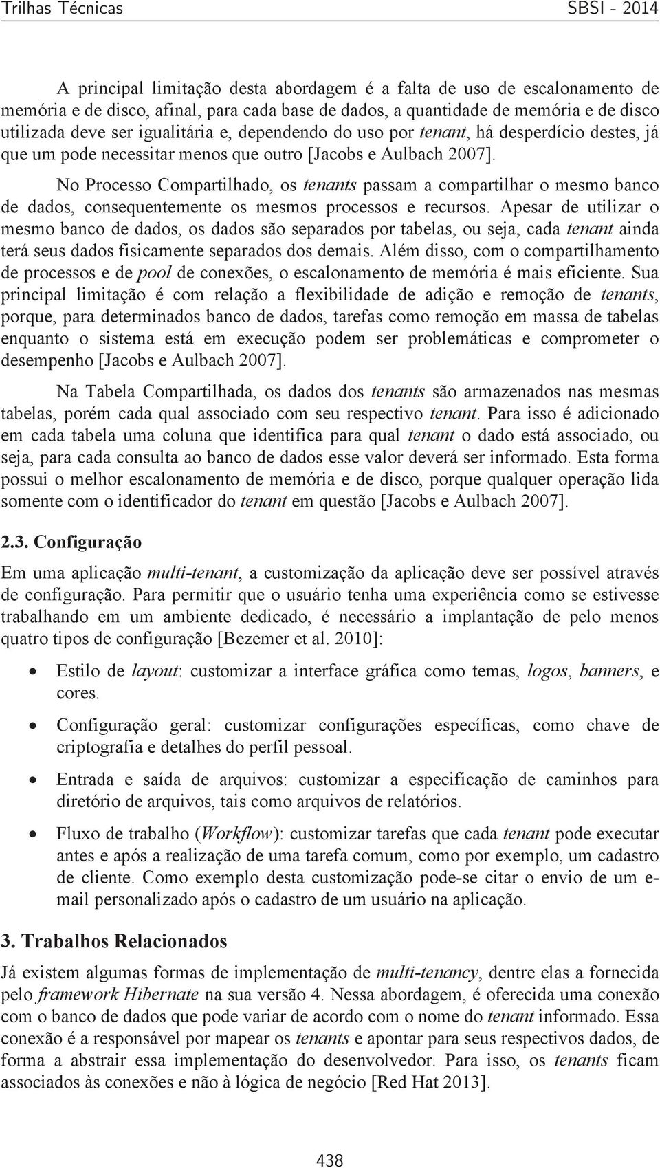 No Processo Compartilhado, os tenants passam a compartilhar o mesmo banco de dados, consequentemente os mesmos processos e recursos.