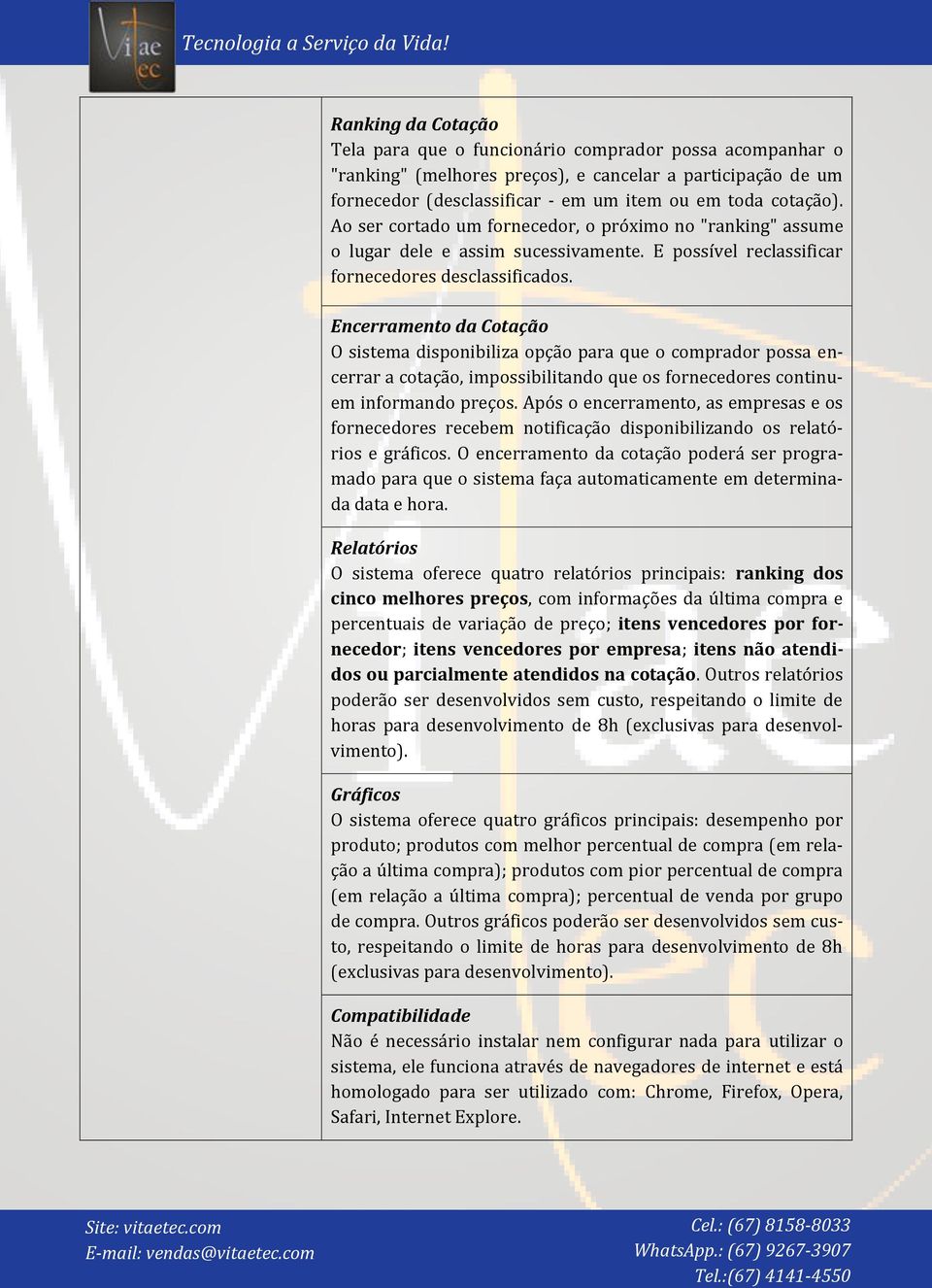 Encerramento da Cotação O sistema disponibiliza opção para que o comprador possa encerrar a cotação, impossibilitando que os fornecedores continuem informando preços.