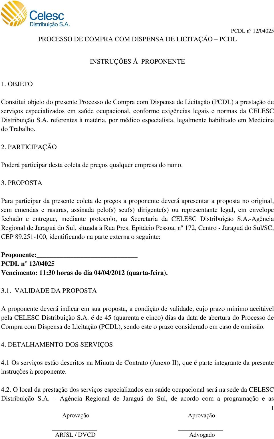 Distribuição S.A. referentes à matéria, por médico especialista, legalmente habilitado em Medicina do Trabalho. 2. PARTICIPAÇÃO Poderá participar desta coleta de preços qualquer empresa do ramo. 3.