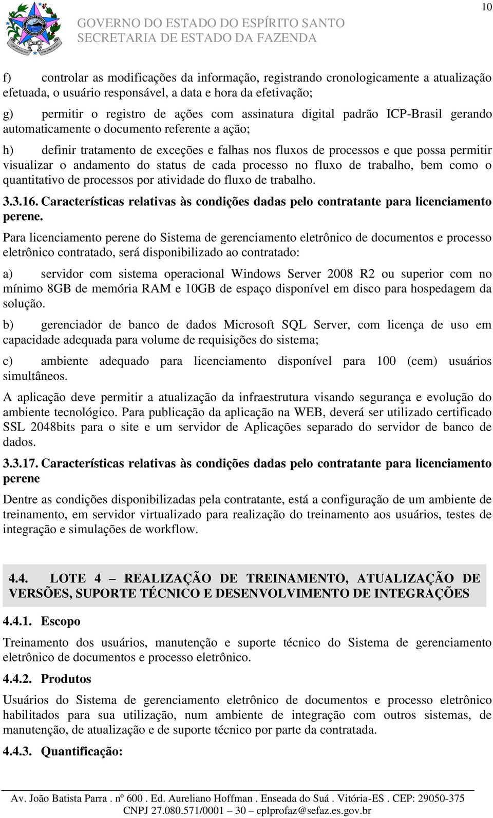 status de cada processo no fluxo de trabalho, bem como o quantitativo de processos por atividade do fluxo de trabalho. 3.3.16.