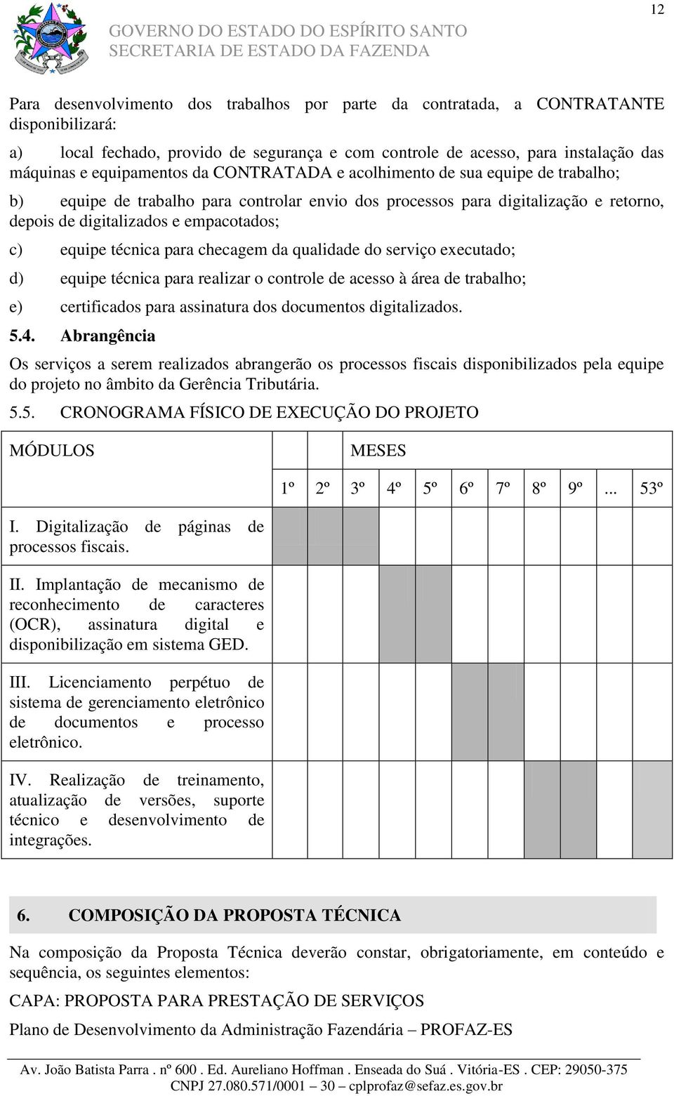 equipe técnica para checagem da qualidade do serviço executado; d) equipe técnica para realizar o controle de acesso à área de trabalho; e) certificados para assinatura dos documentos digitalizados.