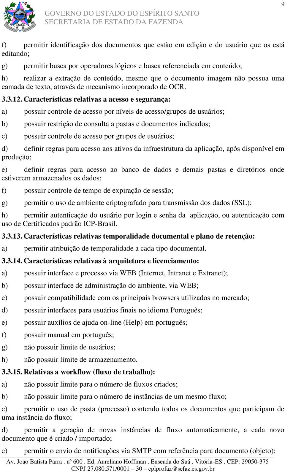 Características relativas a acesso e segurança: a) possuir controle de acesso por níveis de acesso/grupos de usuários; b) possuir restrição de consulta a pastas e documentos indicados; c) possuir