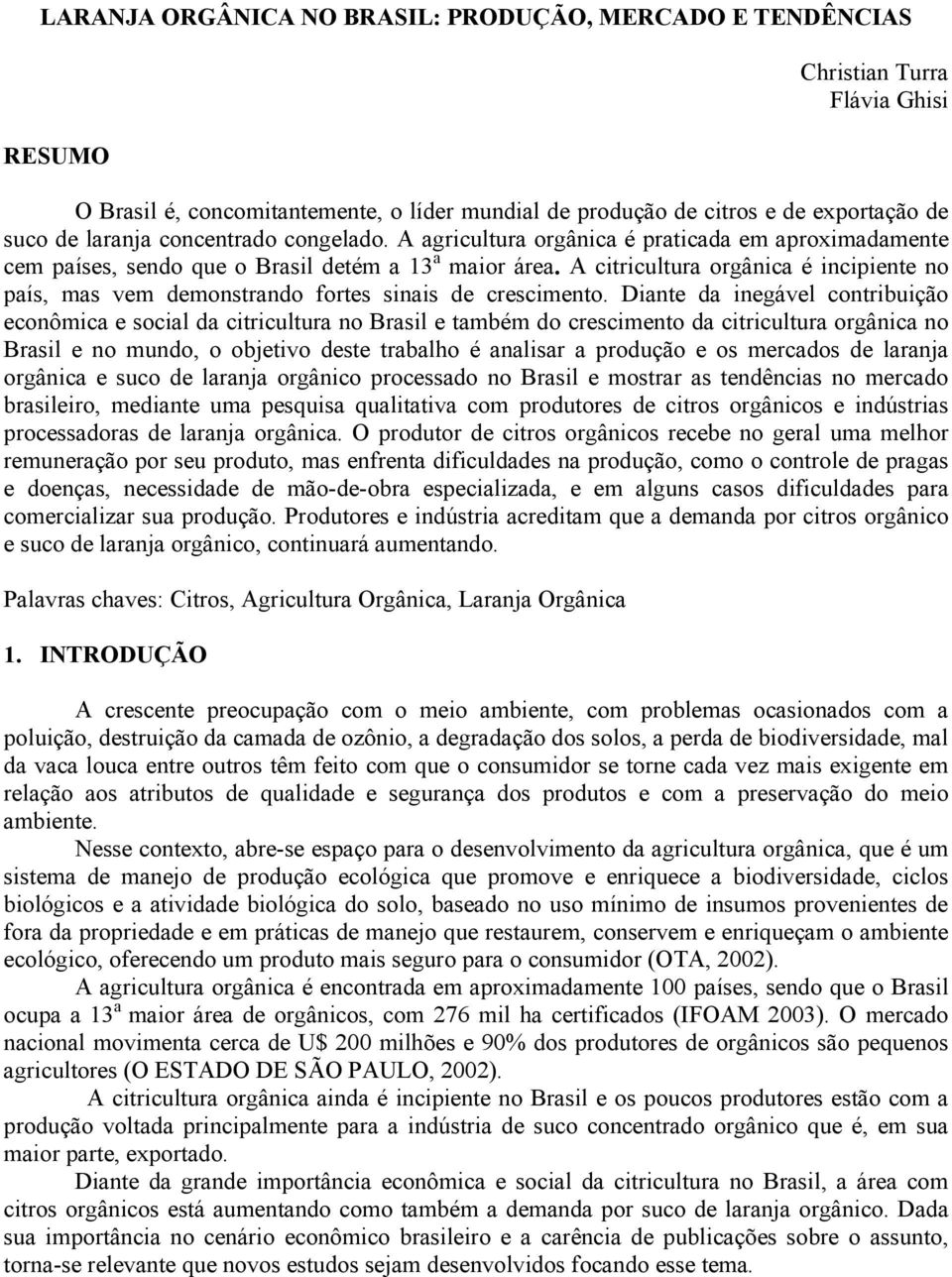 Dinte d inegável cntribuiçã ecnômic e scil d citricultur n Brsil e tmbém d cresciment d citricultur rgânic n Brsil e n mund, bjetiv ste trblh é nlisr prduçã e s mercds lrnj rgânic e suc lrnj rgânic