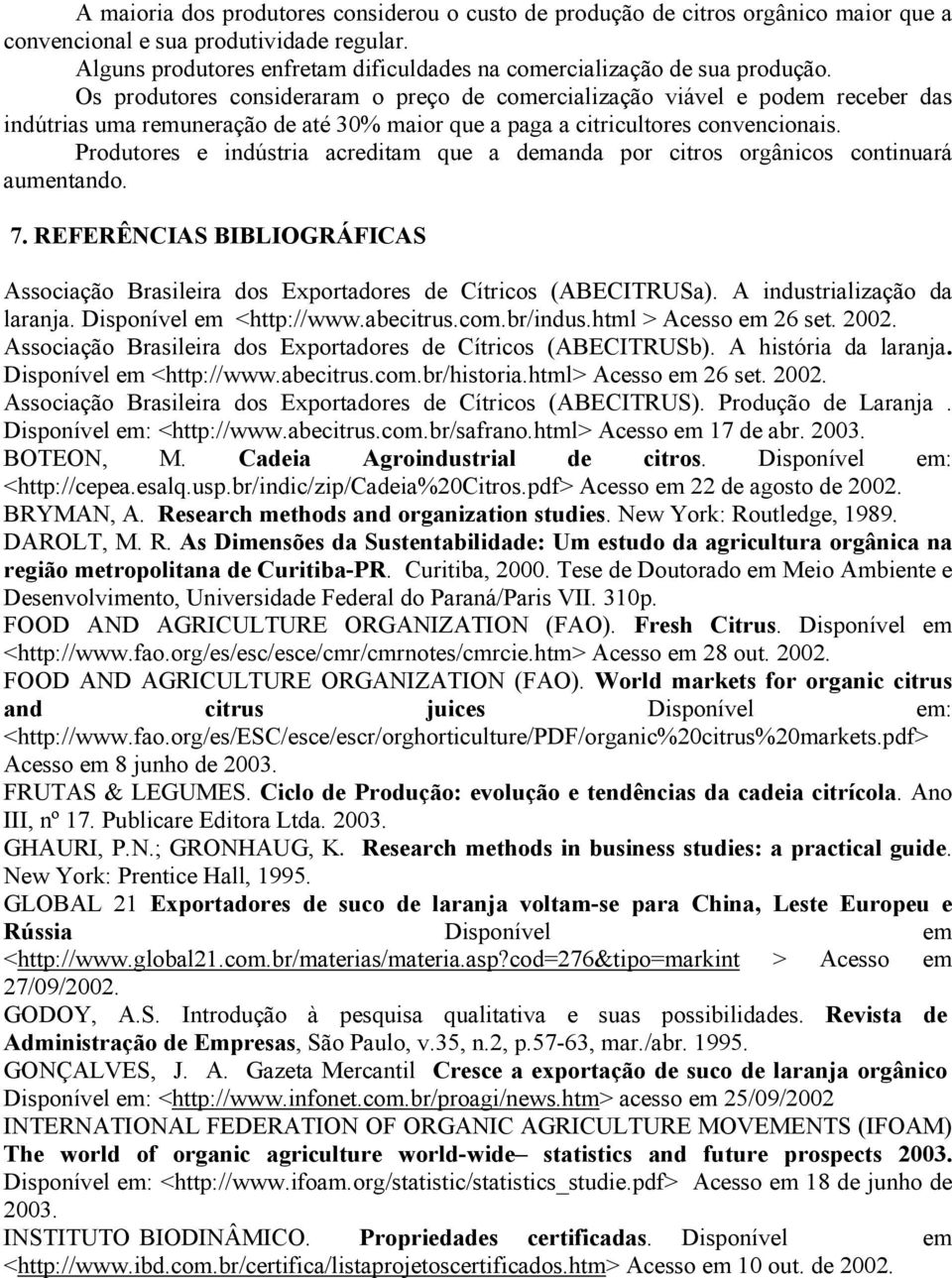 REFERÊNCIAS BIBLIOGRÁFICAS Assciçã Brsileir ds Exprtdres Cítrics (ABECITRUS). A industrilizçã d lrnj. Dispnível em <http://www.becitrus.cm.br/indus.html > Acess em 26 set. 2002.