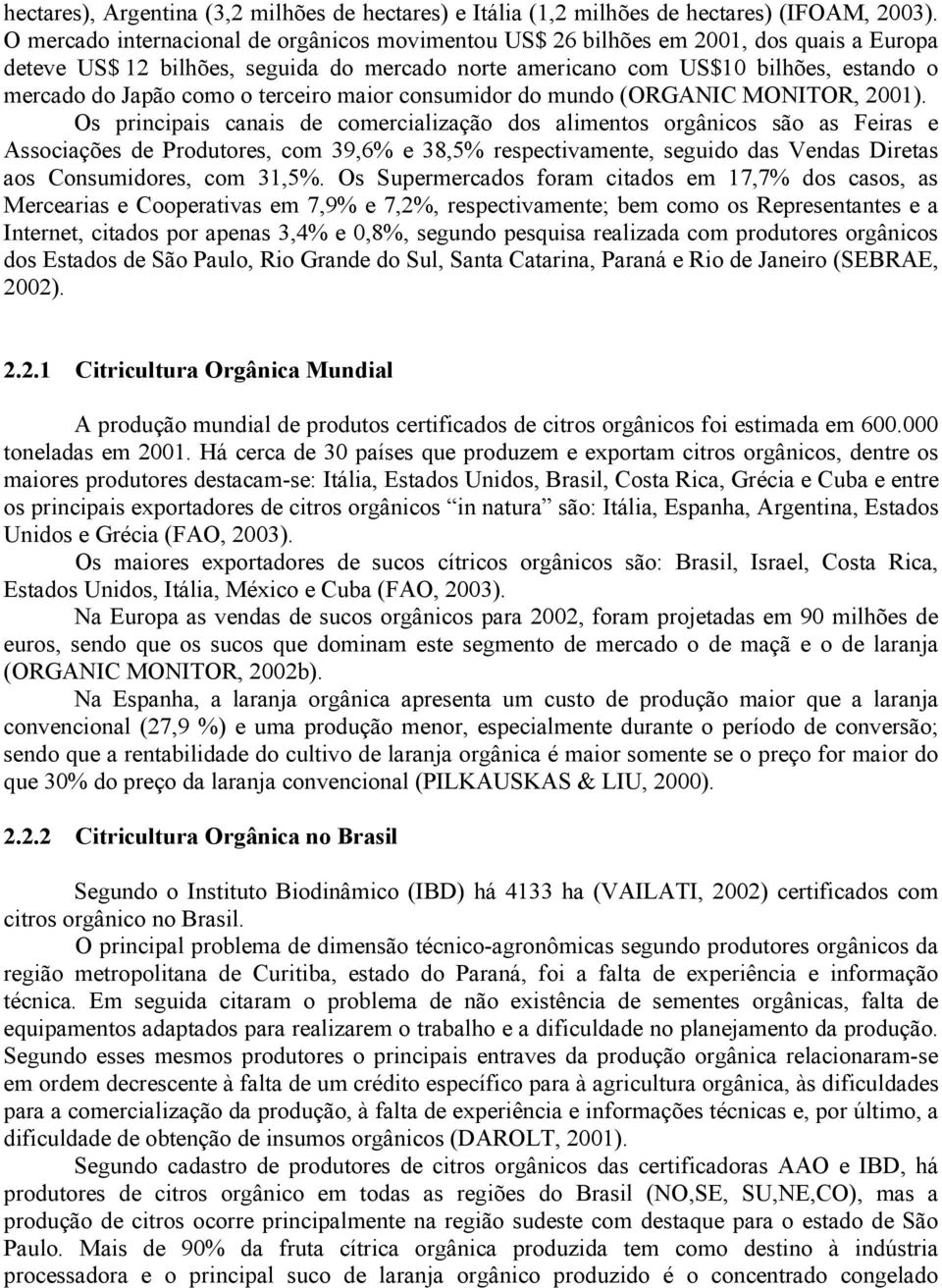 MONITOR, 2001). Os principis cnis cmercilizçã ds liments rgânics sã s Feirs e Asscições Prdutres, cm 39,6% e 38,5% respectivmente, seguid ds Vends Direts s Cnsumidres, cm 31,5%.