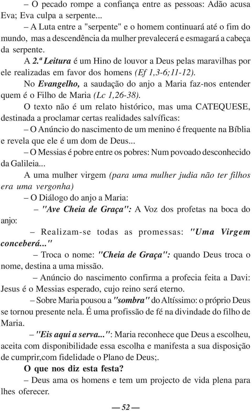 ª Leitura é um Hino de louvor a Deus pelas maravilhas por ele realizadas em favor dos homens (Ef 1,3-6;11-12).