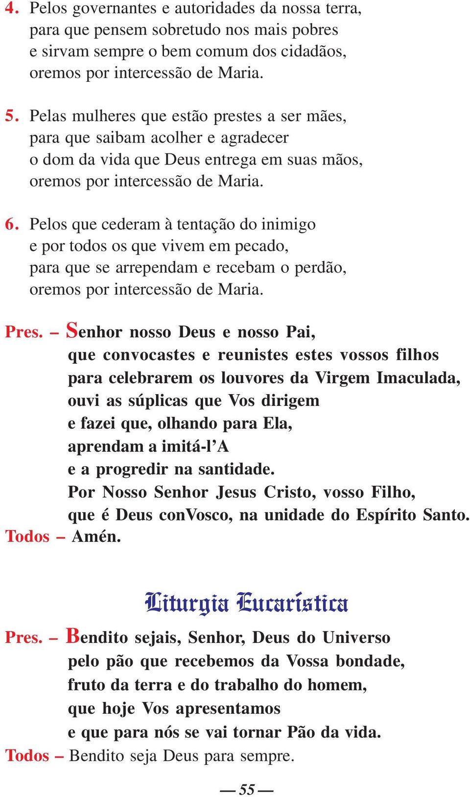 Pelos que cederam à tentação do inimigo e por todos os que vivem em pecado, para que se arrependam e recebam o perdão, oremos por intercessão de Maria. Pres.