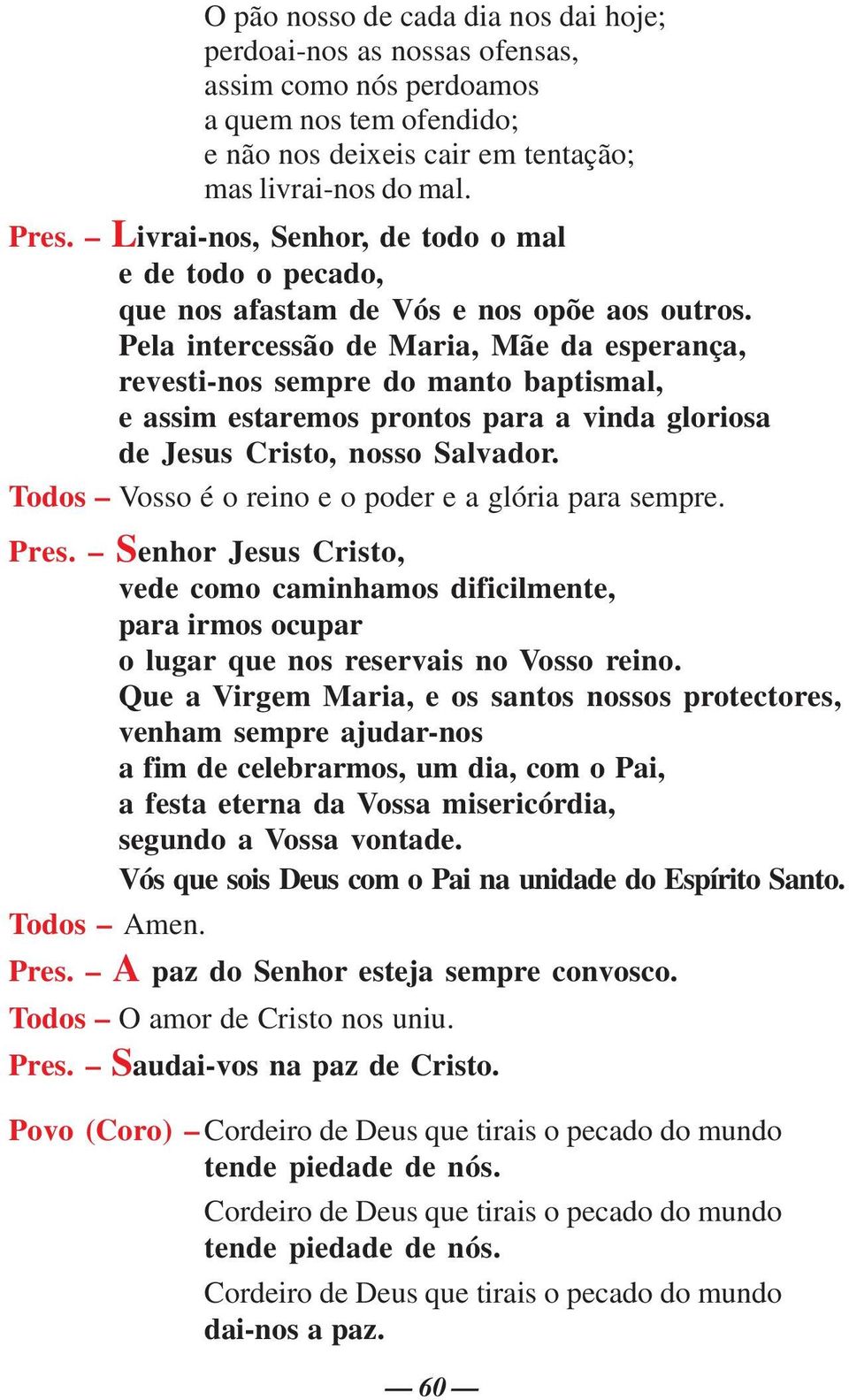 Pela intercessão de Maria, Mãe da esperança, revesti-nos sempre do manto baptismal, e assim estaremos prontos para a vinda gloriosa de Jesus Cristo, nosso Salvador.