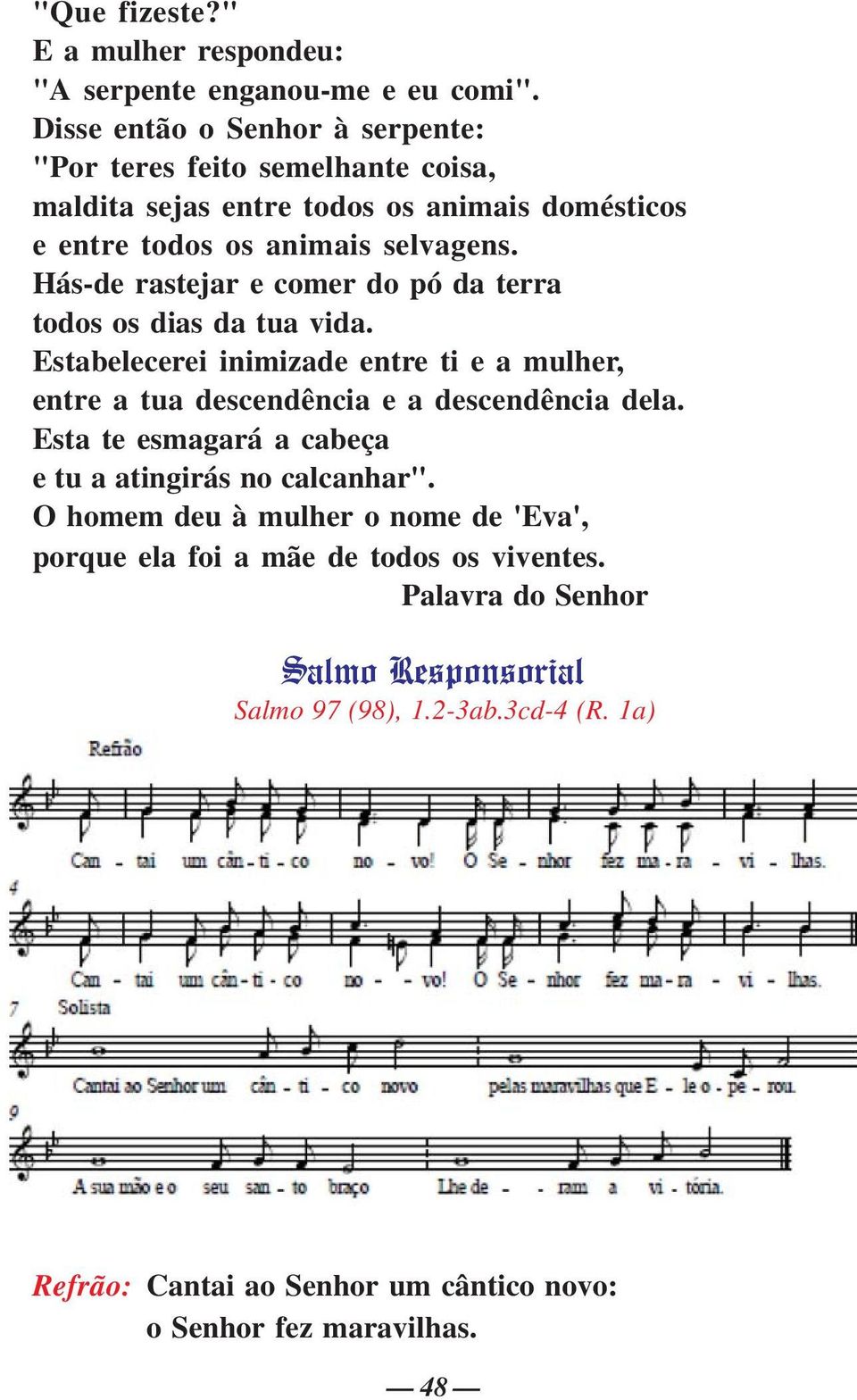 Hás-de rastejar e comer do pó da terra todos os dias da tua vida. Estabelecerei inimizade entre ti e a mulher, entre a tua descendência e a descendência dela.