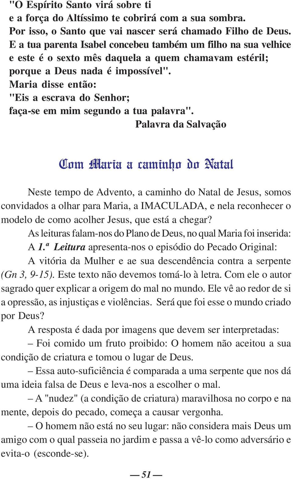 Maria disse então: "Eis a escrava do Senhor; faça-se em mim segundo a tua palavra".