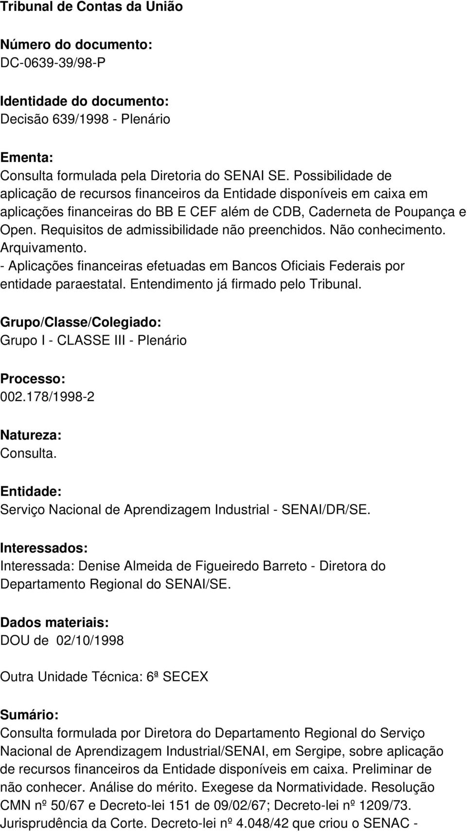 Requisitos de admissibilidade não preenchidos. Não conhecimento. Arquivamento. - Aplicações financeiras efetuadas em Bancos Oficiais Federais por entidade paraestatal.