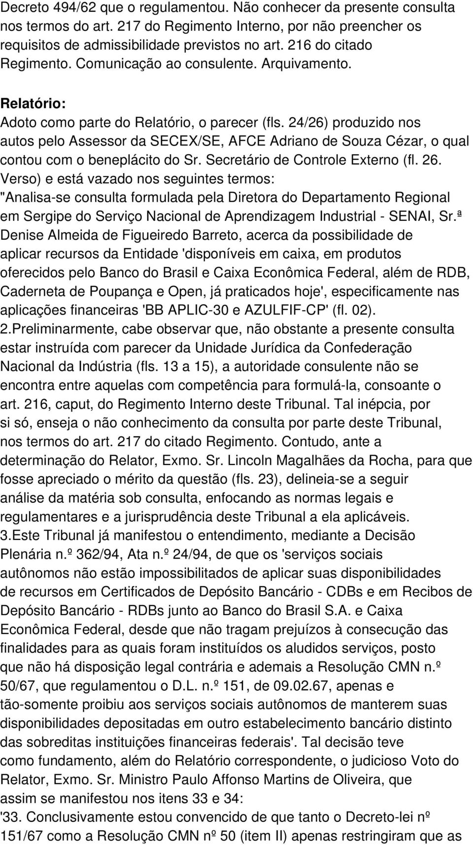 24/26) produzido nos autos pelo Assessor da SECEX/SE, AFCE Adriano de Souza Cézar, o qual contou com o beneplácito do Sr. Secretário de Controle Externo (fl. 26.