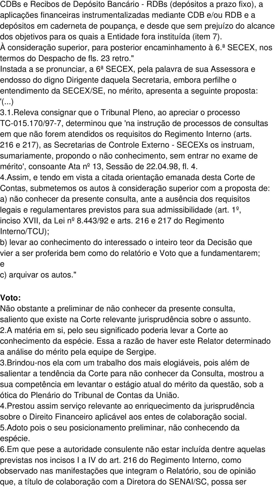 " Instada a se pronunciar, a 6ª SECEX, pela palavra de sua Assessora e endosso do digno Dirigente daquela Secretaria, embora perfilhe o entendimento da SECEX/SE, no mérito, apresenta a seguinte