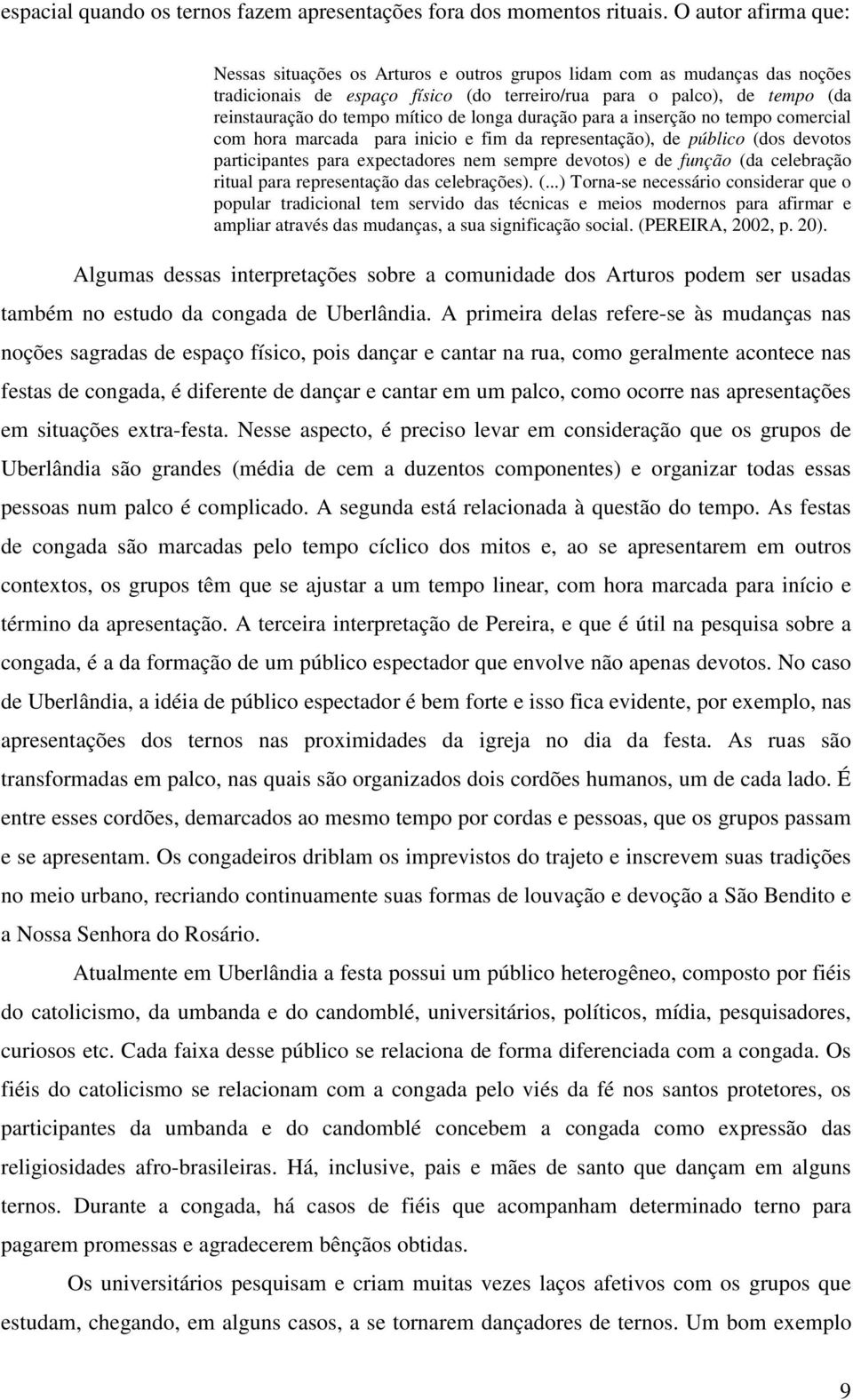 mítico de longa duração para a inserção no tempo comercial com hora marcada para inicio e fim da representação), de público (dos devotos participantes para expectadores nem sempre devotos) e de