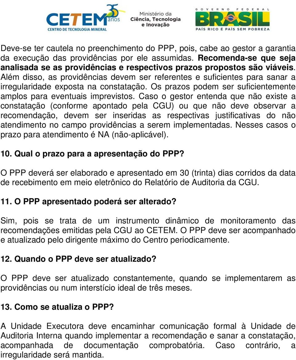 Além disso, as providências devem ser referentes e suficientes para sanar a irregularidade exposta na constatação. Os prazos podem ser suficientemente amplos para eventuais imprevistos.