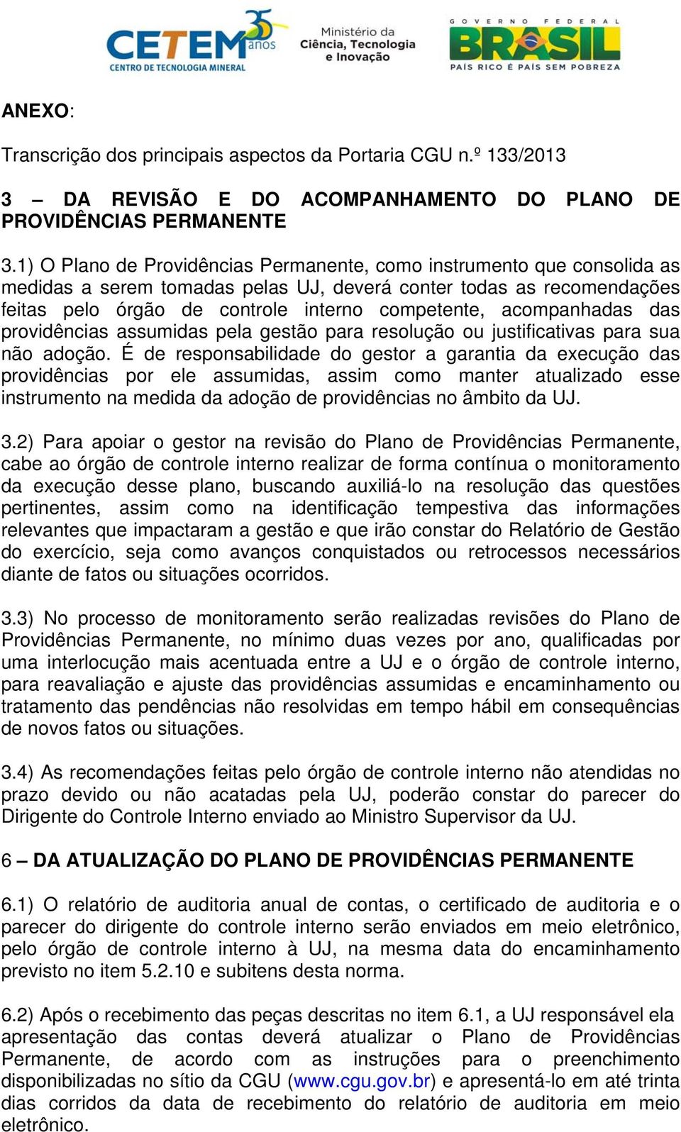 acompanhadas das providências assumidas pela gestão para resolução ou justificativas para sua não adoção.