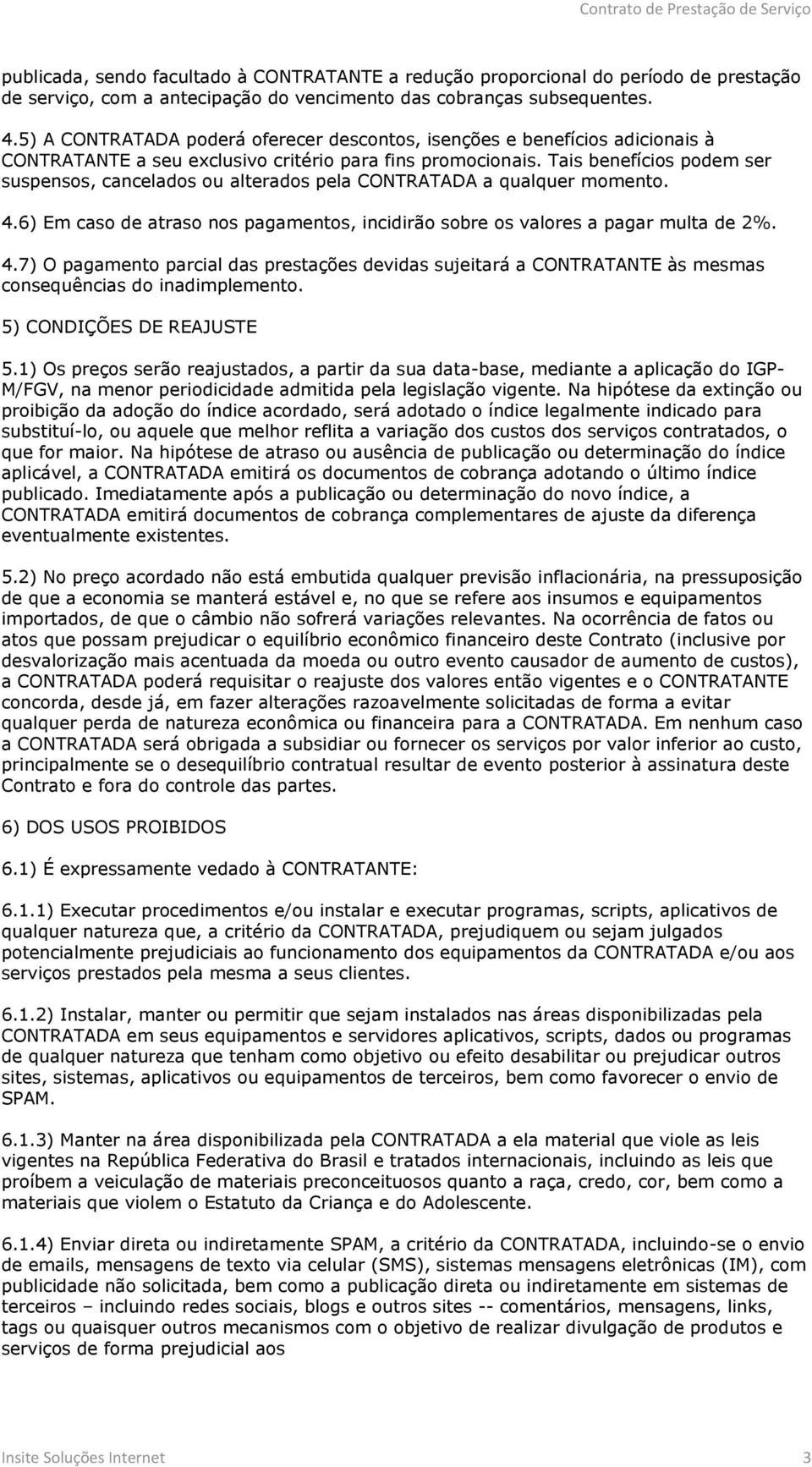 Tais benefícios podem ser suspensos, cancelados ou alterados pela CONTRATADA a qualquer momento. 4.