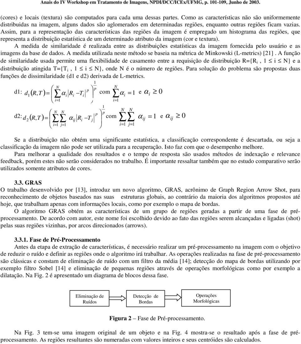 Assim, para a representação das características das regiões da imagem é empregado um histograma das regiões, que representa a distribuição estatística de um determinado atributo da imagem (cor e