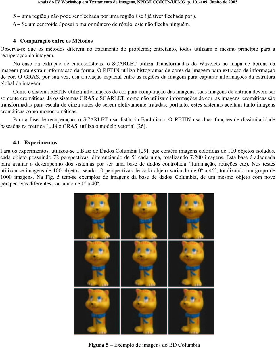 o caso da extração de características, o SCARLET utiliza Transformadas de Wavelets no mapa de bordas da imagem para extrair informação da forma.