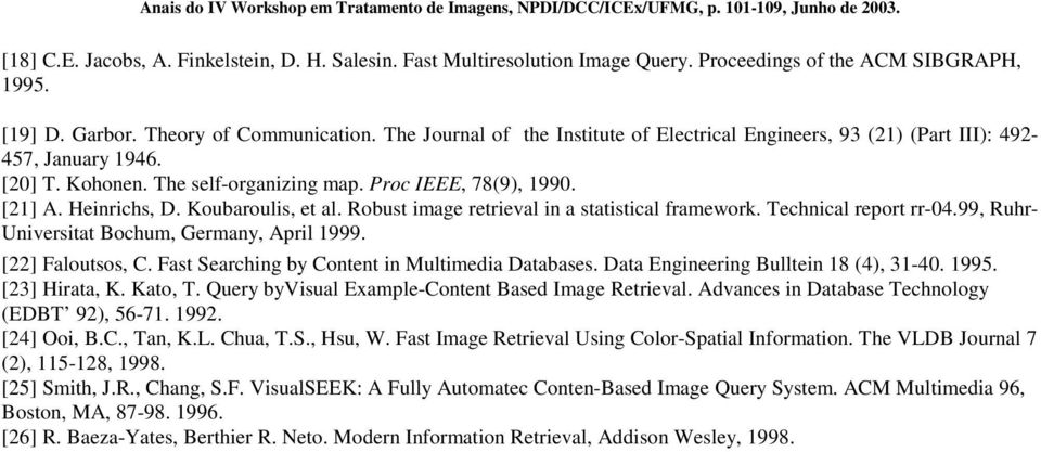 Robust image retrieval in a statistical framework. Technical report rr-04.99, Ruhr- Universitat Bochum, Germany, April 999. [22] Faloutsos, C. Fast Searching by Content in Multimedia Databases.