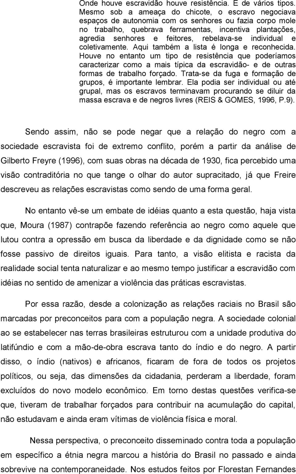 rebelava-se individual e coletivamente. Aqui também a lista é longa e reconhecida.