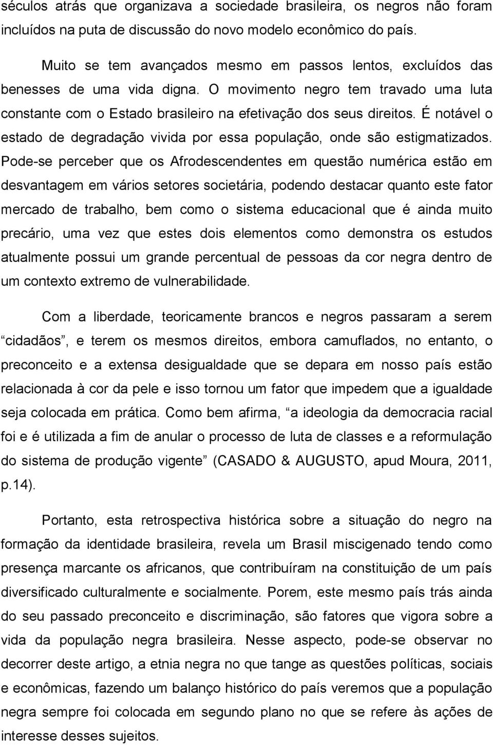 É notável o estado de degradação vivida por essa população, onde são estigmatizados.