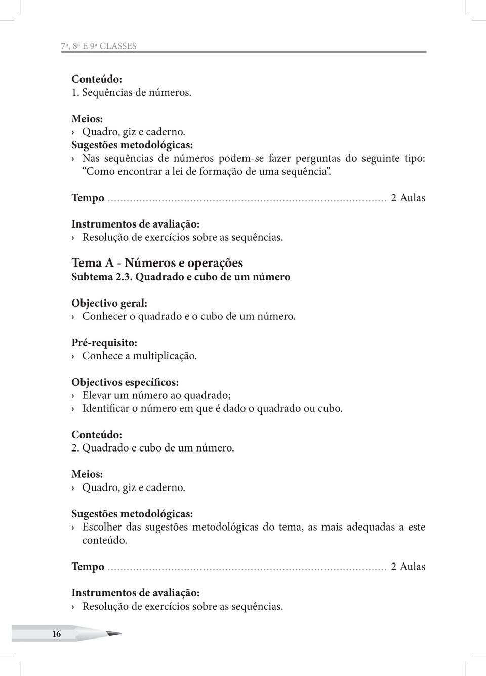 .. 2 Aulas Instrumentos de avaliação: Resolução de exercícios sobre as sequências. Tema A - Números e operações Subtema 2.3.